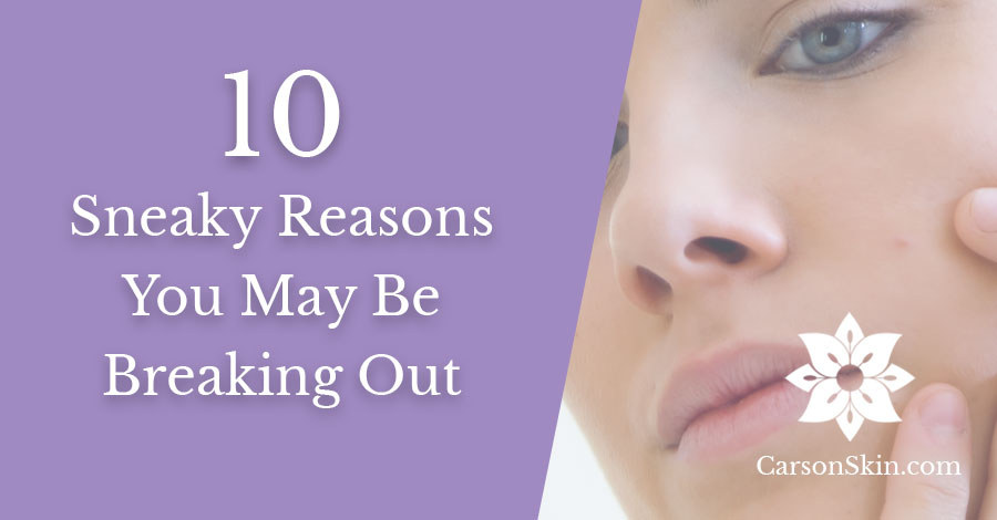 Ten-Sneaky-Reasons-You-May-Be-Breaking-Out